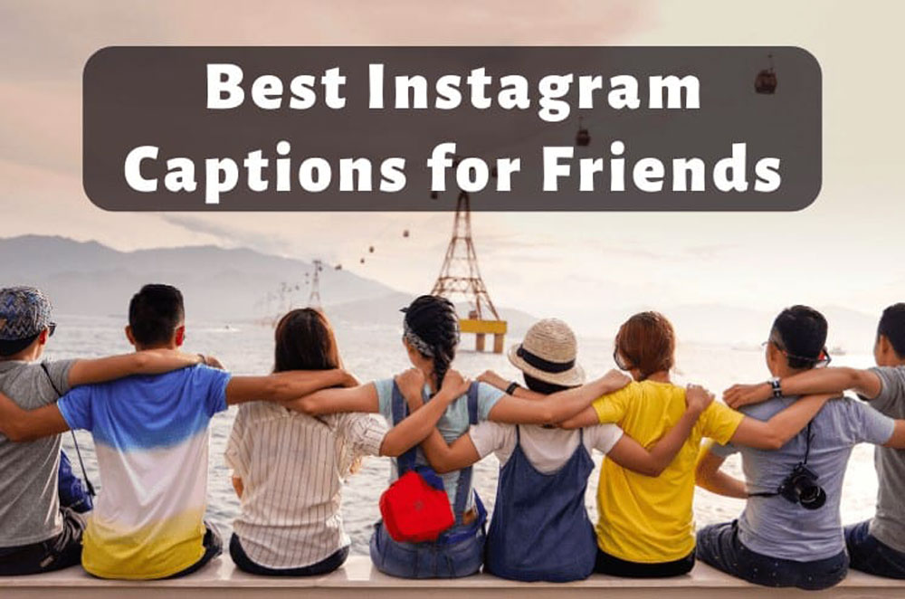 77 Best Instagram Captions for Friends {2022 Captions}